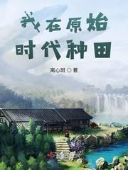 我在原始时代种田无删减txt