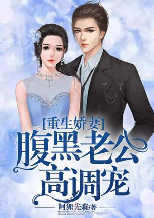 重生娇妻腹黑老公高调宠二十一章
