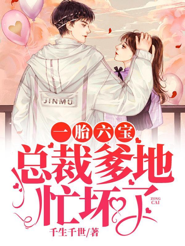 一胎六宝总裁爹地忙坏了 第1002章