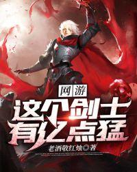 网游之这个剑士有亿点猛精校版