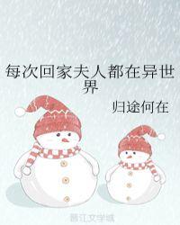 每次回家夫人都在异世界 我辣么大一个儿子呢