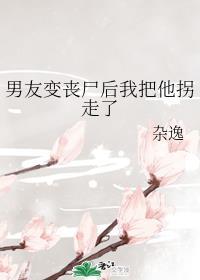 男友变丧尸后我把他拐走了杂逸