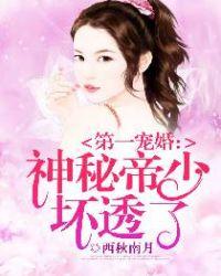 第一宠婚神秘帝少坏透了免费听书
