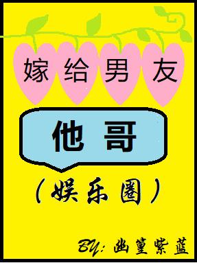 嫁给男友他哥(娱乐圈)章节列表↑返回顶部