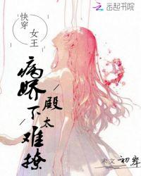 快穿女王病娇殿下太难撩TXT