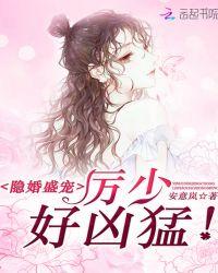 隐婚盛宠厉少好凶猛txt
