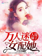 万人迷女配她人设崩了 万绯颜
