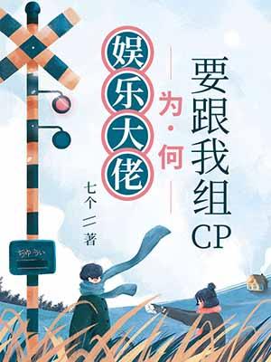娱乐大佬为何要跟我组cp免费阅读