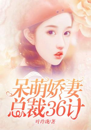 呆萌娇妻总裁三十六计漫画全集
