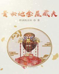 贵女她金屋藏夫TxT