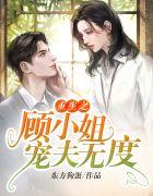 重生之顾小姐宠夫无度作者东方狗蛋