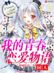 我的青春恋爱物语同人 聚合中文网