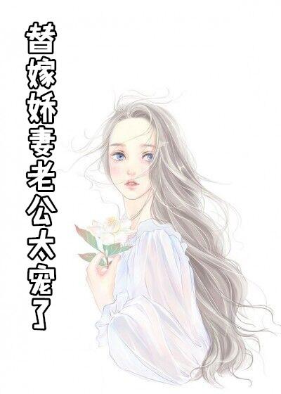 替嫁娇妻 偏执老公深入宠