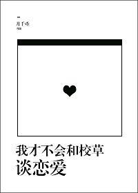 我才不会和校草谈恋爱晋江文学城