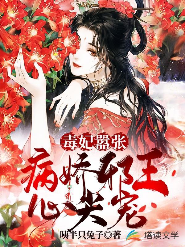 毒妃嚣张病娇邪王心尖宠 咦半只兔子