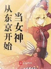 从东京开始当女神笔趣