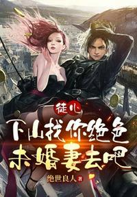 徒儿下山找你绝色未婚妻去吧宁臣