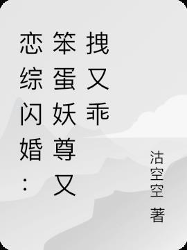 恋综闪婚笨蛋妖尊又拽又乖免费阅读