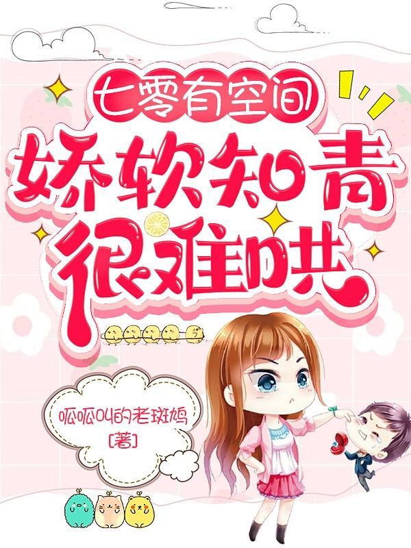 娇软知青很难哄作者呱呱叫的老斑鸠著