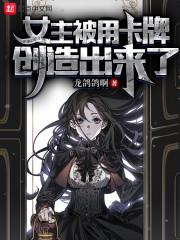 女主被用卡牌创造出来了女主