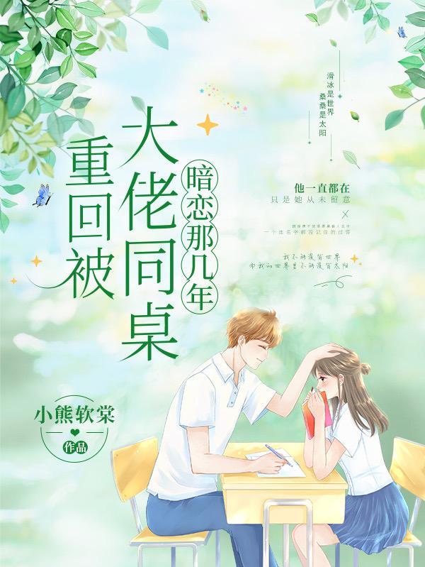 重回被大佬同桌暗恋那几年 小熊软棠
