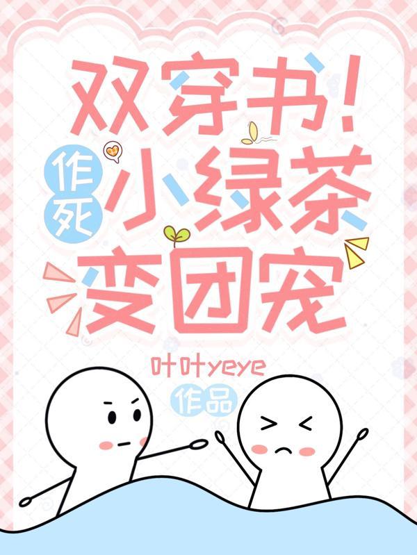 双穿书!作死小绿茶变团宠 叶叶yeye