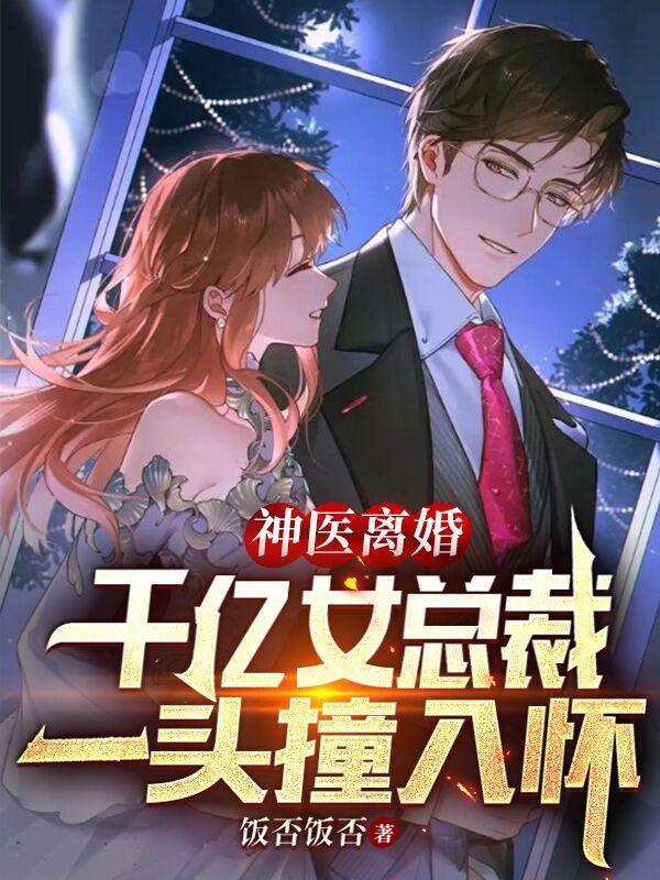 神医离婚千亿女总裁一头撞入怀圈