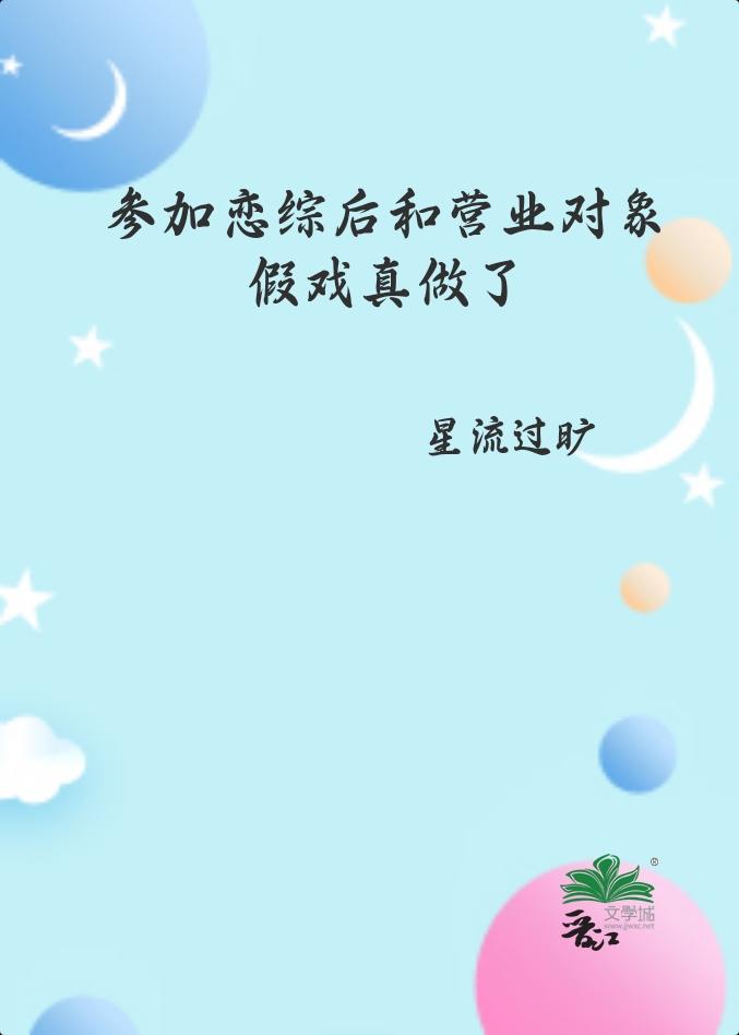 参加恋综后和营业对象假戏真做了 作者·星流过旷