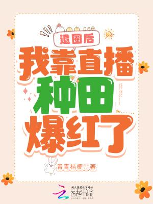 退圈后我靠直播种田爆红了晋江