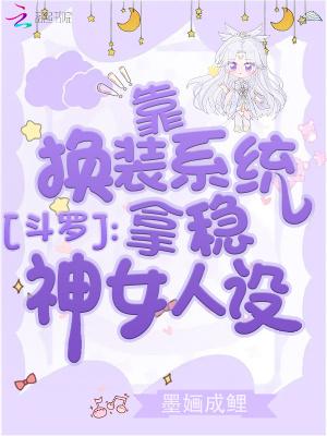 斗罗靠换装系统拿稳神女人设 墨婳成鲤一样的书