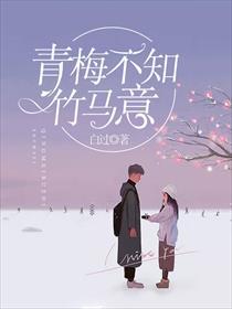 青梅知不知7免费阅读