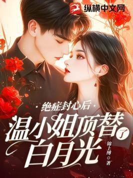 绝症封心后温小姐顶替了白月光结局